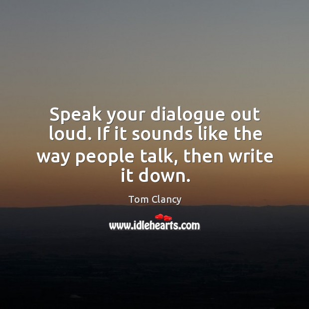Speak your dialogue out loud. If it sounds like the way people talk, then write it down. Image