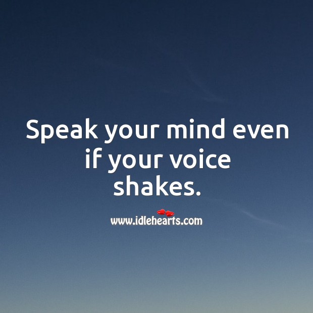 Speak your mind even if your voice shakes. Image