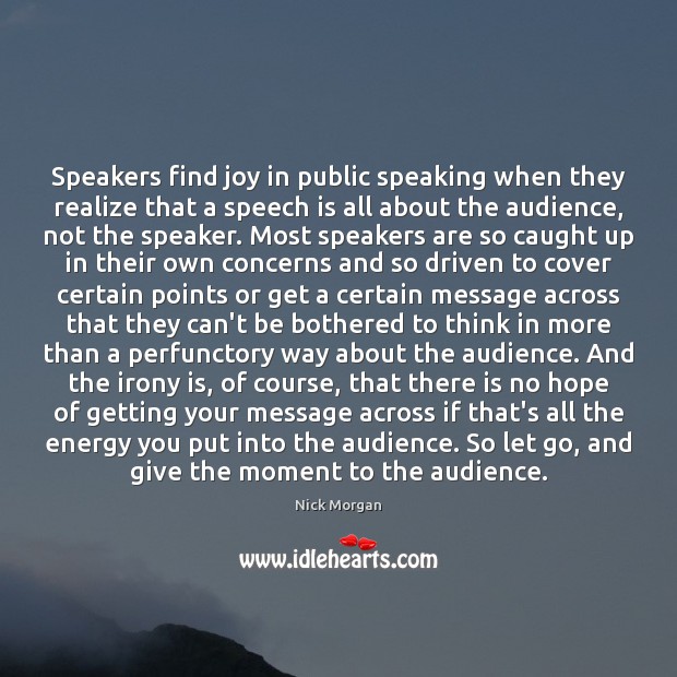 Speakers find joy in public speaking when they realize that a speech Nick Morgan Picture Quote