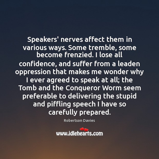 Speakers’ nerves affect them in various ways. Some tremble, some become frenzied. Robertson Davies Picture Quote