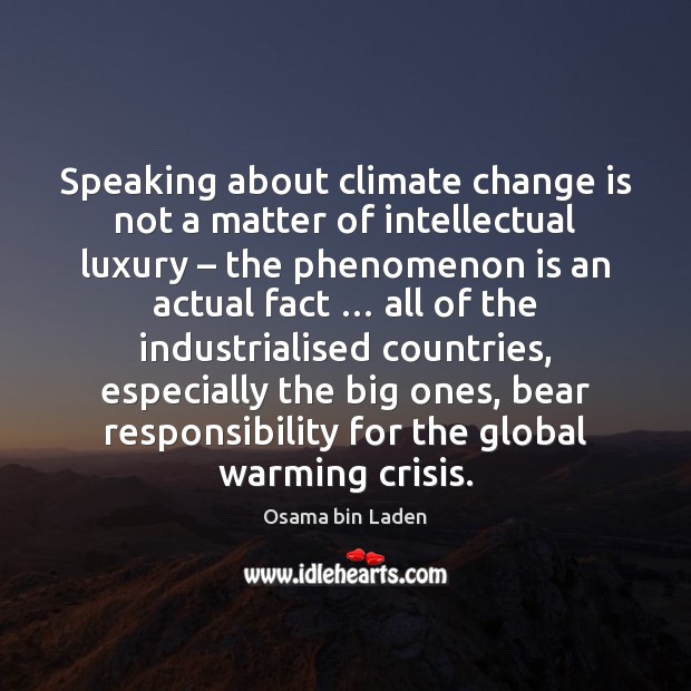 Speaking about climate change is not a matter of intellectual luxury – the Osama bin Laden Picture Quote