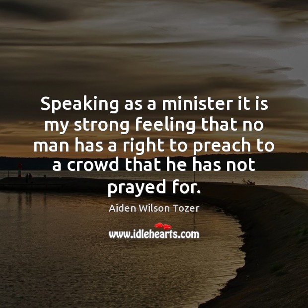 Speaking as a minister it is my strong feeling that no man Aiden Wilson Tozer Picture Quote