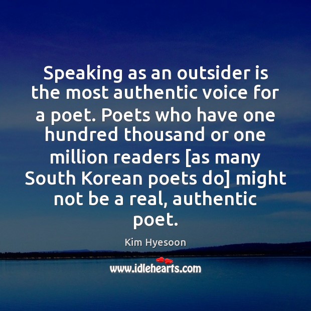 Speaking as an outsider is the most authentic voice for a poet. Kim Hyesoon Picture Quote