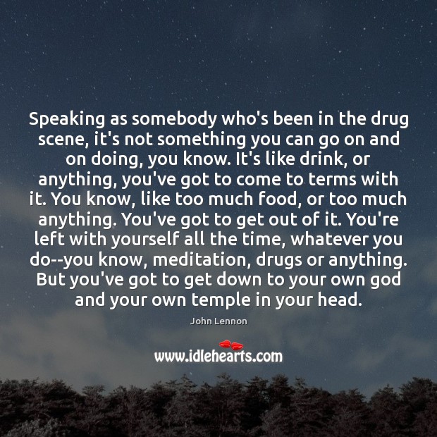 Speaking as somebody who’s been in the drug scene, it’s not something John Lennon Picture Quote
