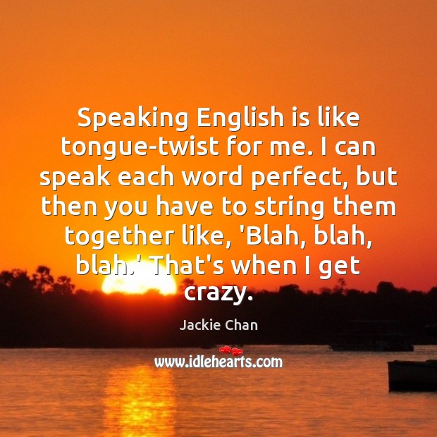 Speaking English is like tongue-twist for me. I can speak each word Jackie Chan Picture Quote