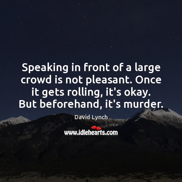 Speaking in front of a large crowd is not pleasant. Once it David Lynch Picture Quote
