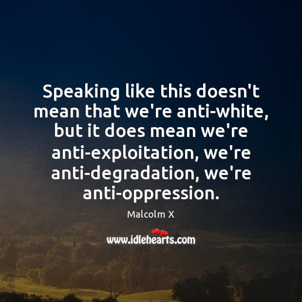 Speaking like this doesn’t mean that we’re anti-white, but it does mean Image