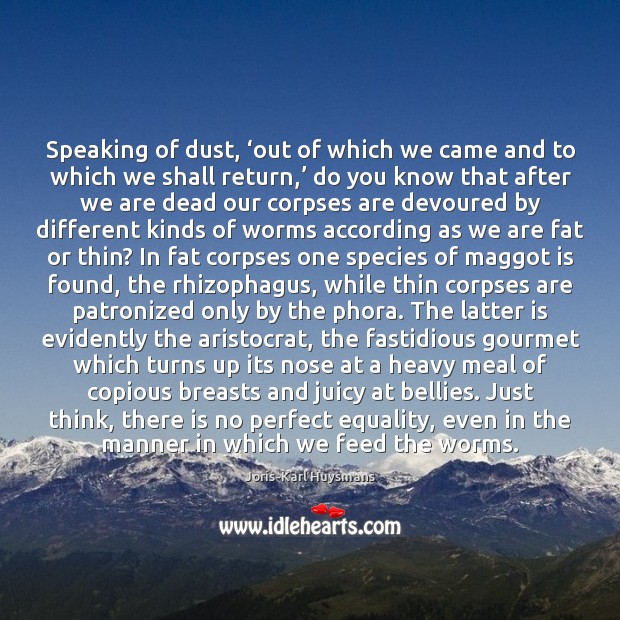 Speaking of dust, ‘out of which we came and to which we 