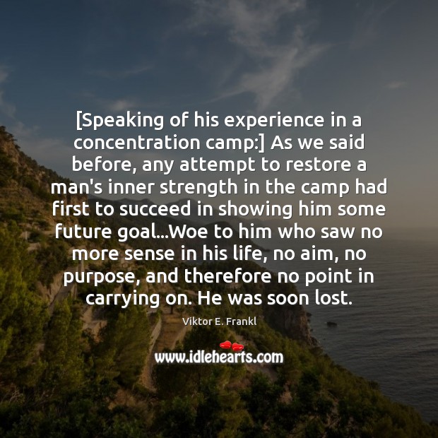 [Speaking of his experience in a concentration camp:] As we said before, Viktor E. Frankl Picture Quote