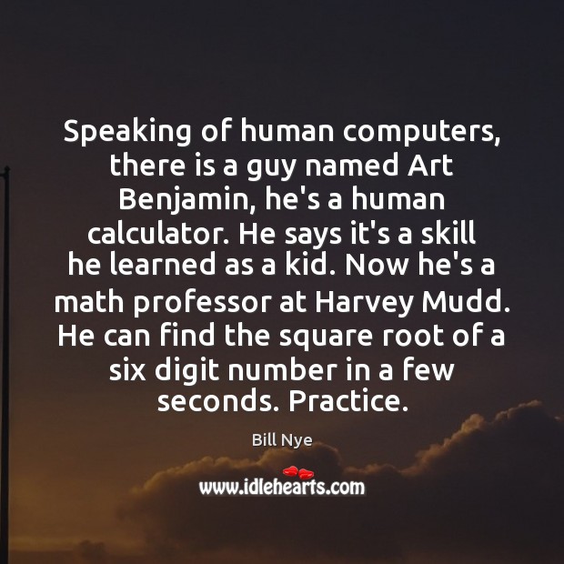 Speaking of human computers, there is a guy named Art Benjamin, he’s Bill Nye Picture Quote