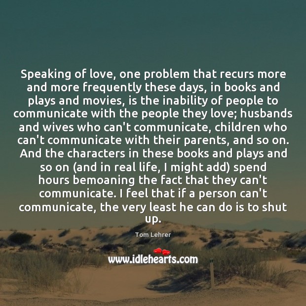 Speaking of love, one problem that recurs more and more frequently these Tom Lehrer Picture Quote