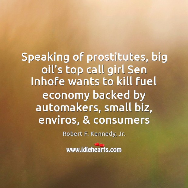 Speaking of prostitutes, big oil’s top call girl Sen Inhofe wants to Robert F. Kennedy, Jr. Picture Quote