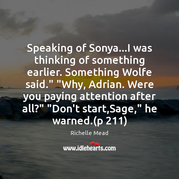 Speaking of Sonya…I was thinking of something earlier. Something Wolfe said.” “ Richelle Mead Picture Quote