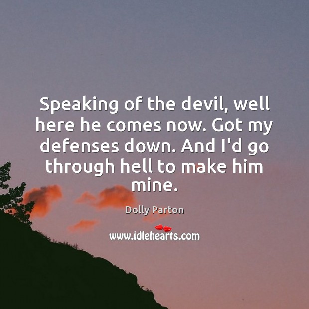 Speaking of the devil, well here he comes now. Got my defenses Dolly Parton Picture Quote