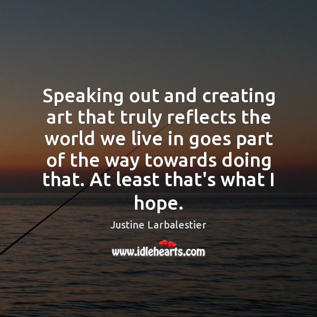 Speaking out and creating art that truly reflects the world we live Justine Larbalestier Picture Quote