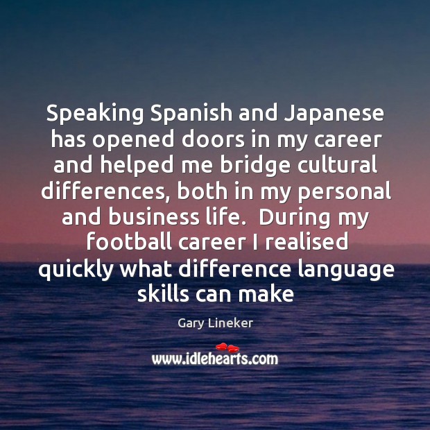 Speaking Spanish and Japanese has opened doors in my career and helped Gary Lineker Picture Quote