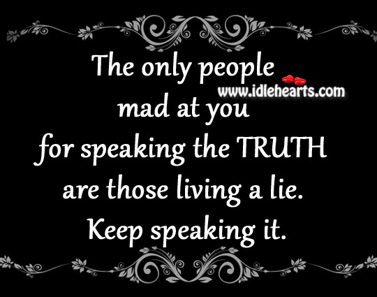 The only people mad at you for speaking the truth Image