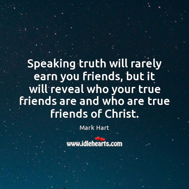 Speaking truth will rarely earn you friends, but it will reveal who Friendship Quotes Image