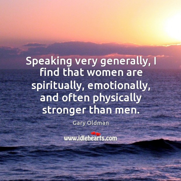 Speaking very generally, I find that women are spiritually, emotionally, and often Image