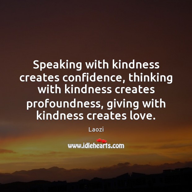Speaking with kindness creates confidence, thinking with kindness creates profoundness, giving with Laozi Picture Quote