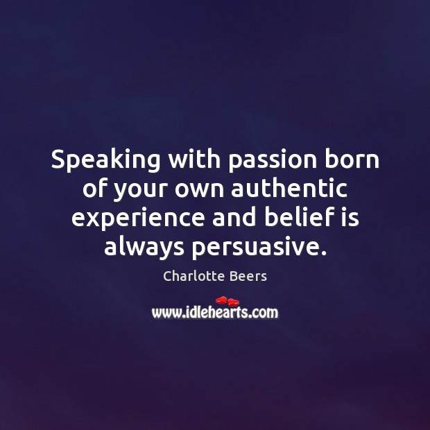 Speaking with passion born of your own authentic experience and belief is Belief Quotes Image