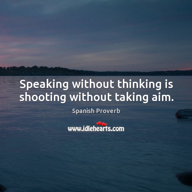 Speaking without thinking is shooting without taking aim. Image