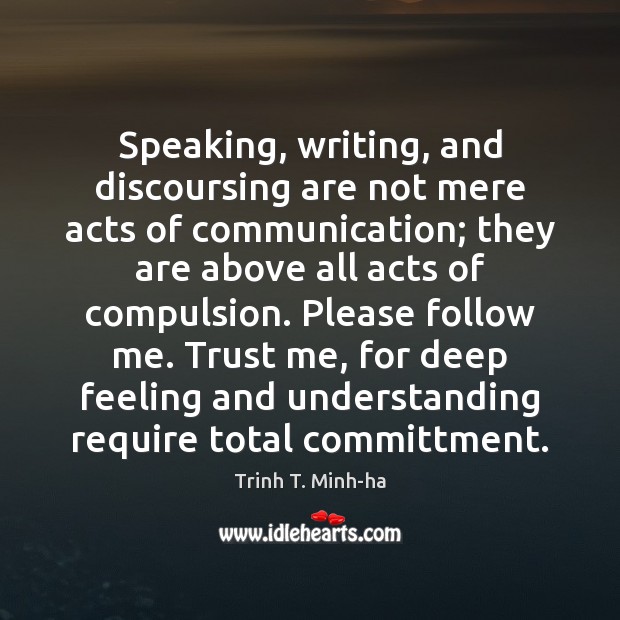 Speaking, writing, and discoursing are not mere acts of communication; they are Trinh T. Minh-ha Picture Quote