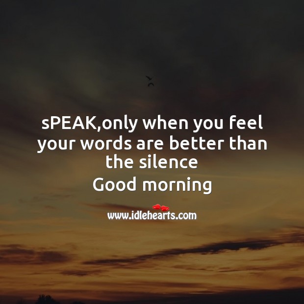 Speak,only when you feel your words Good Morning Quotes Image