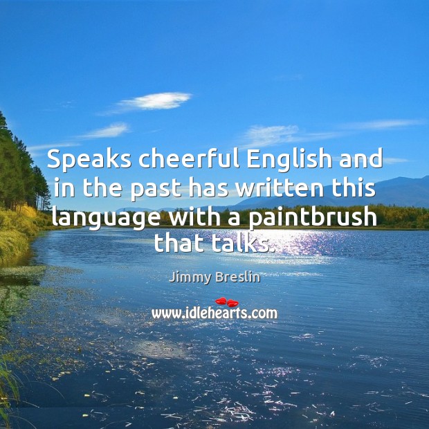 Speaks cheerful English and in the past has written this language with Jimmy Breslin Picture Quote