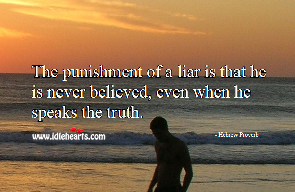 The punishment of a liar is that he is never believed, even when he speaks the truth. Hebrew Proverbs Image