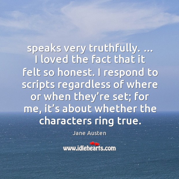 Speaks very truthfully. … I loved the fact that it felt so honest. Image