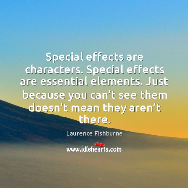 Special effects are characters. Special effects are essential elements. Laurence Fishburne Picture Quote