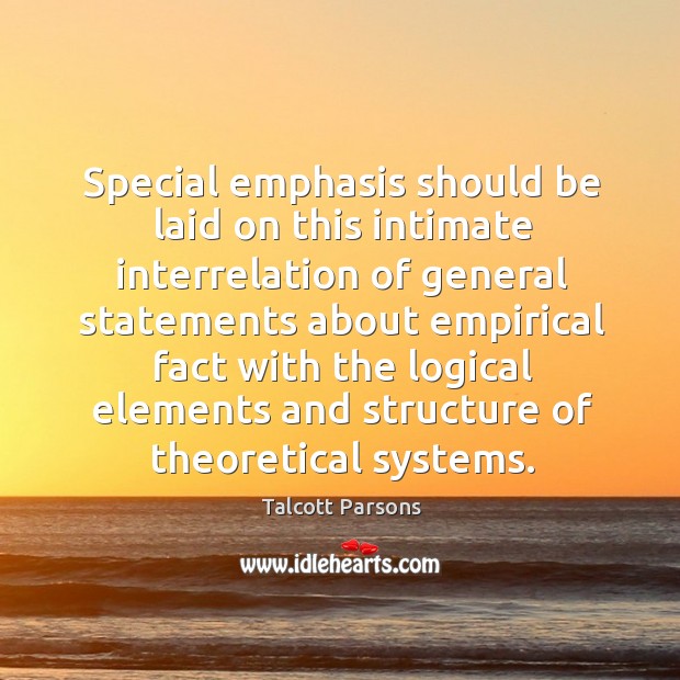 Special emphasis should be laid on this intimate interrelation of general statements Talcott Parsons Picture Quote