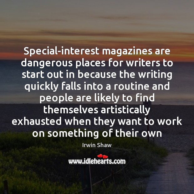Special-interest magazines are dangerous places for writers to start out in because Irwin Shaw Picture Quote