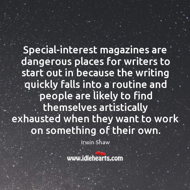 Special-interest magazines are dangerous places for writers to start out in because Irwin Shaw Picture Quote