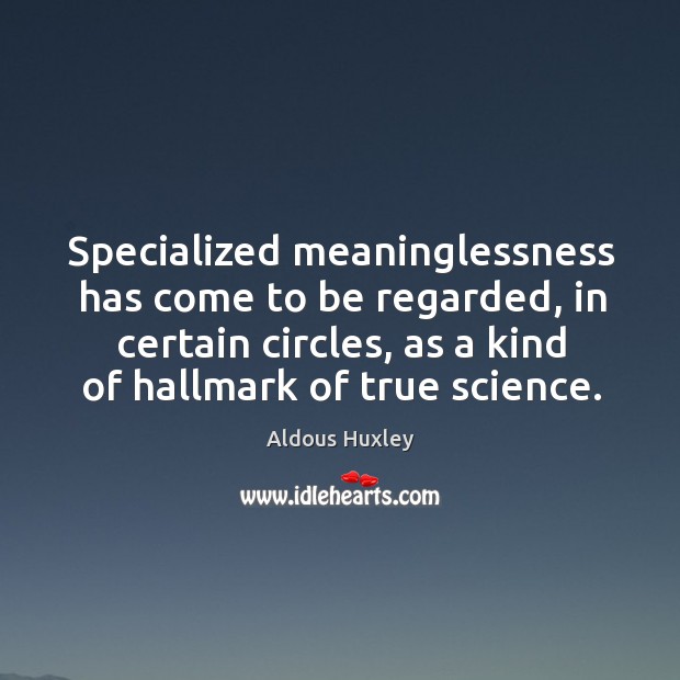 Specialized meaninglessness has come to be regarded, in certain circles, as a kind Image