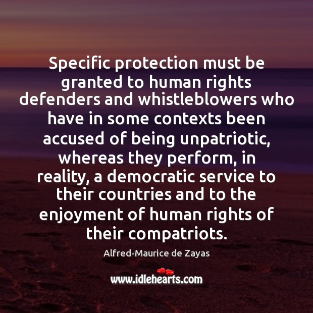 Specific protection must be granted to human rights defenders and whistleblowers who Alfred-Maurice de Zayas Picture Quote