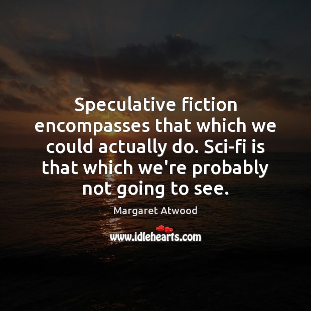 Speculative fiction encompasses that which we could actually do. Sci-fi is that Margaret Atwood Picture Quote