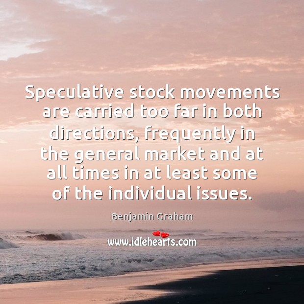 Speculative stock movements are carried too far in both directions, frequently in Benjamin Graham Picture Quote