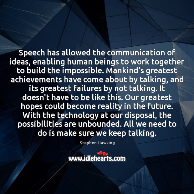 Speech has allowed the communication of ideas, enabling human beings to work Stephen Hawking Picture Quote