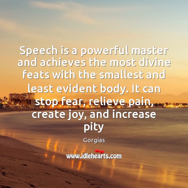 Speech is a powerful master and achieves the most divine feats with Gorgias Picture Quote