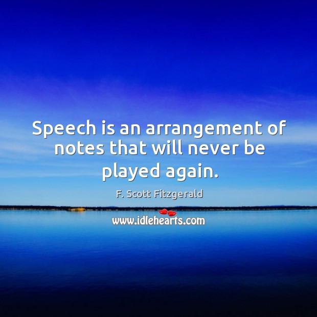Speech is an arrangement of notes that will never be played again. F. Scott Fitzgerald Picture Quote