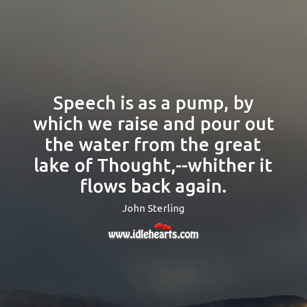 Speech is as a pump, by which we raise and pour out Image