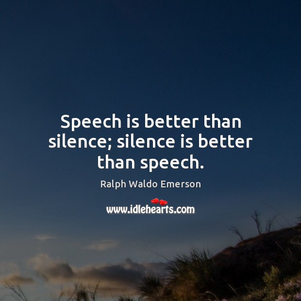 Speech is better than silence; silence is better than speech. Ralph Waldo Emerson Picture Quote