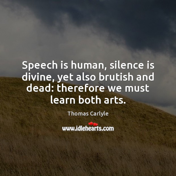 Speech is human, silence is divine, yet also brutish and dead: therefore Silence Quotes Image