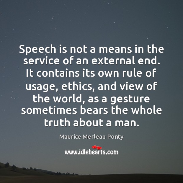 Speech is not a means in the service of an external end. Maurice Merleau Ponty Picture Quote