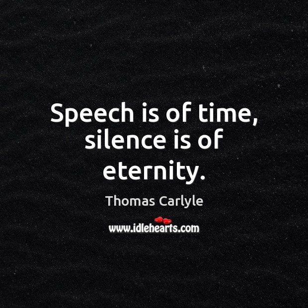 Speech is of time, silence is of eternity. Thomas Carlyle Picture Quote