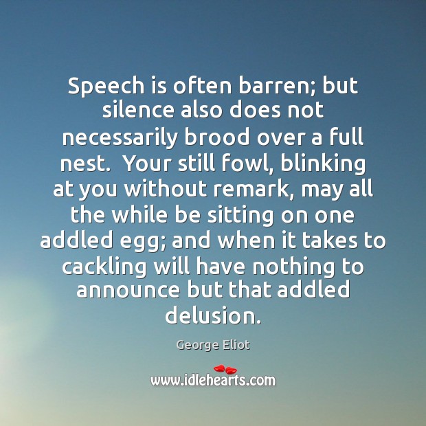 Speech is often barren; but silence also does not necessarily brood over George Eliot Picture Quote