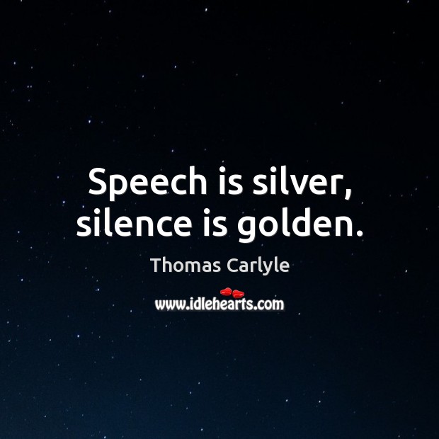 Speech is silver, silence is golden. Thomas Carlyle Picture Quote