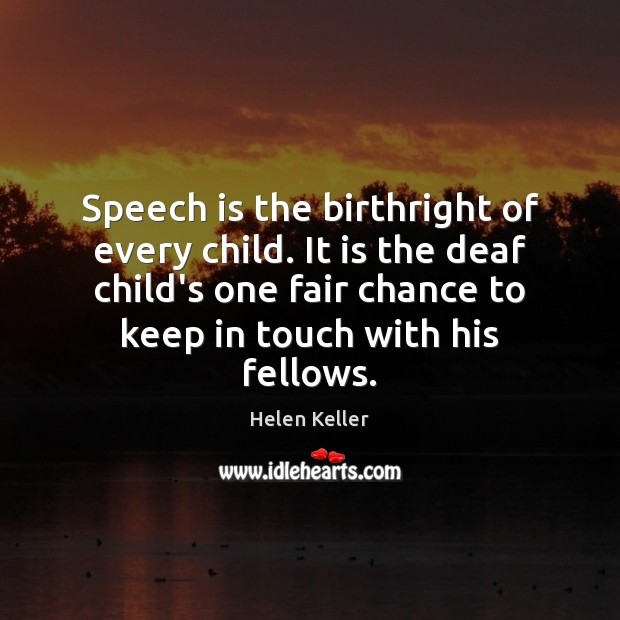 Speech is the birthright of every child. It is the deaf child’s Helen Keller Picture Quote